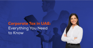 Corporate Tax in the UAE: What You Need to Know