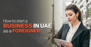How to Start a Company in the UAE as a Foreigner.